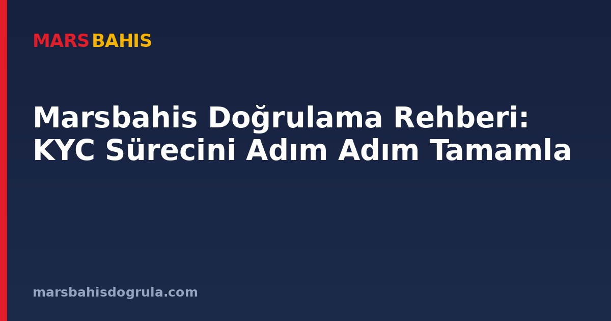 Marsbahis Doğrulama Rehberi: KYC Sürecini Adım Adım Tamamla
