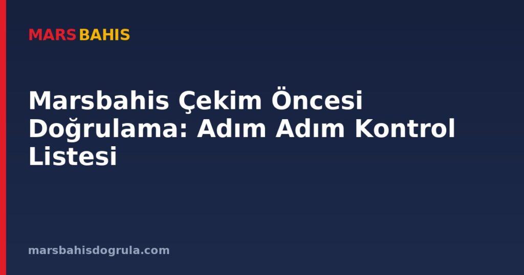 Marsbahis Çekim Öncesi Doğrulama: Adım Adım Kontrol Listesi