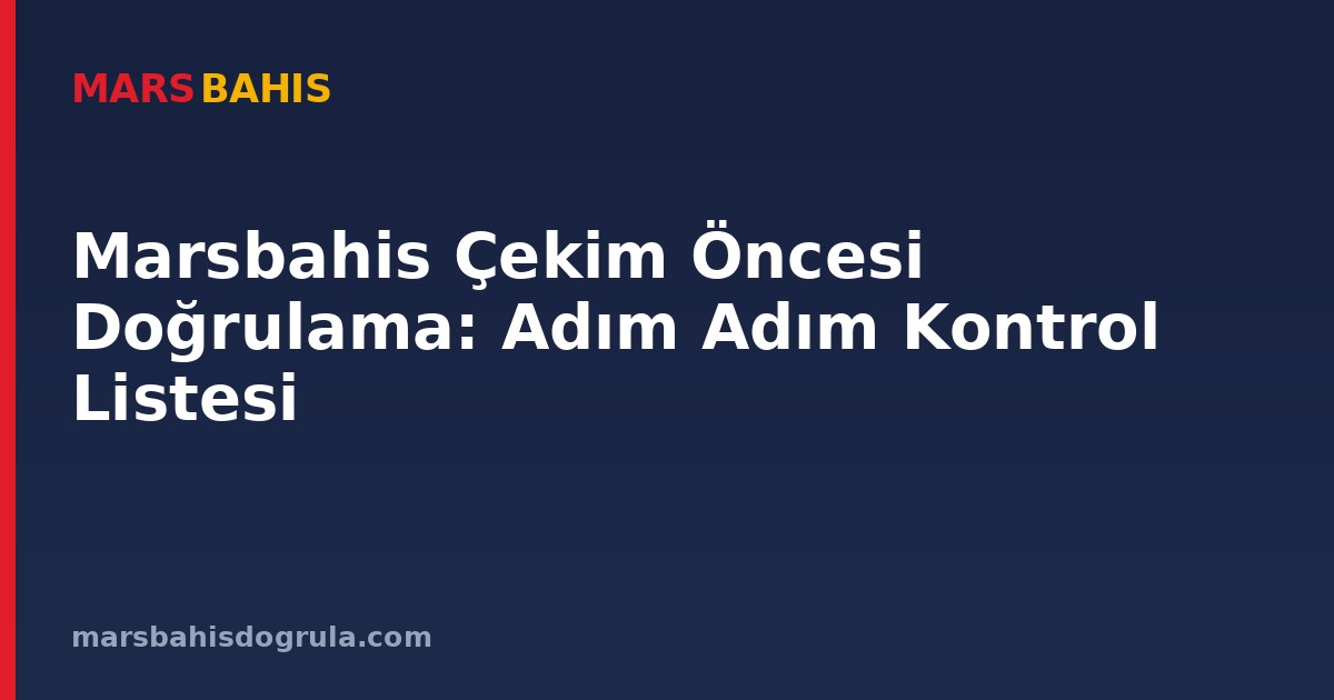 Marsbahis Çekim Öncesi Doğrulama: Adım Adım Kontrol Listesi