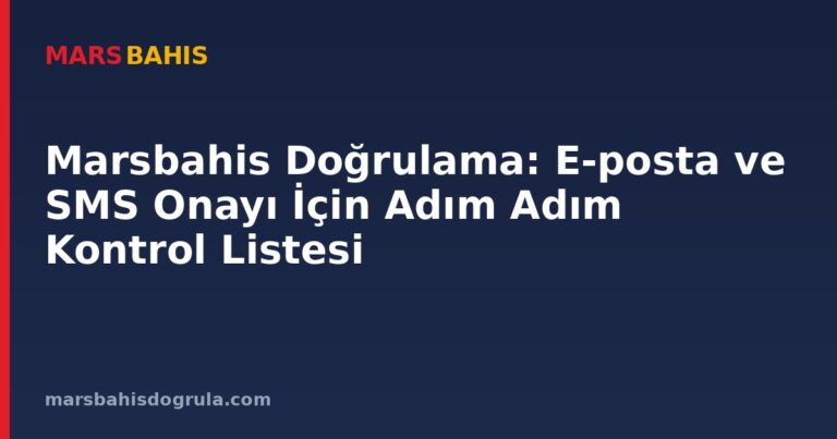 Marsbahis Doğrulama: E-posta ve SMS Onayı İçin Adım Adım Kontrol Listesi