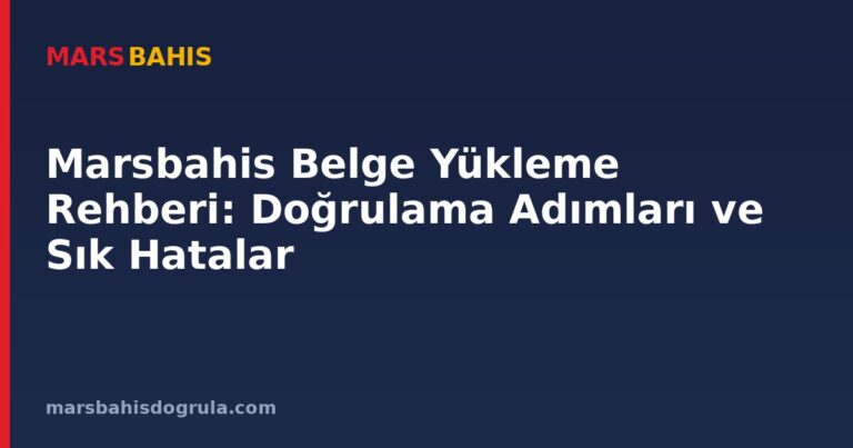 Marsbahis Belge Yükleme Rehberi: Doğrulama Adımları ve Sık Hatalar