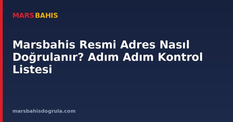 Marsbahis Resmi Adres Nasıl Doğrulanır? Adım Adım Kontrol Listesi