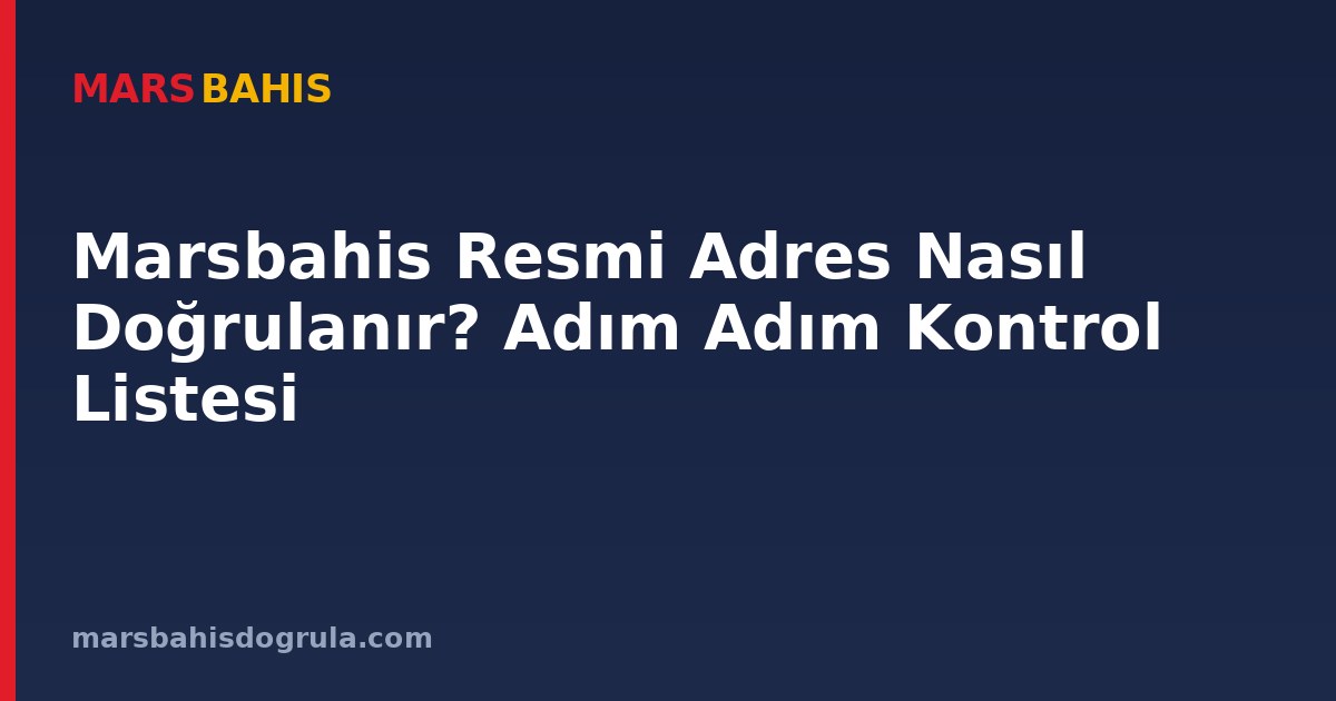 Marsbahis Resmi Adres Nasıl Doğrulanır? Adım Adım Kontrol Listesi