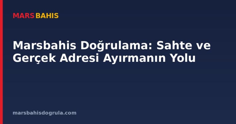 Marsbahis Doğrulama: Sahte ve Gerçek Adresi Ayırmanın Yolu